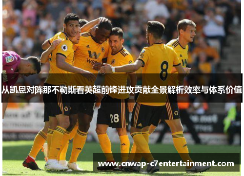 从凯恩对阵那不勒斯看英超前锋进攻贡献全景解析效率与体系价值 从凯恩对阵那不勒斯看英超前锋进攻贡献全景解析效率与体系价值