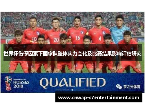 世界杯伤停因素下国家队整体实力变化及比赛结果影响评估研究 世界杯伤停因素下国家队整体实力变化及比赛结果影响评估研究