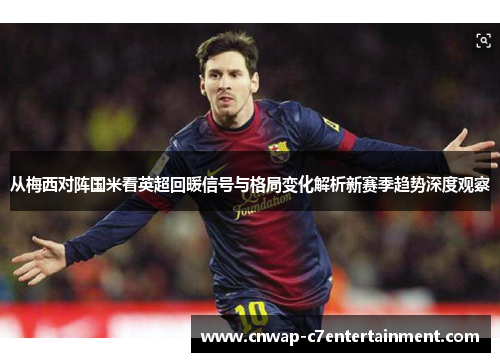 从梅西对阵国米看英超回暖信号与格局变化解析新赛季趋势深度观察
