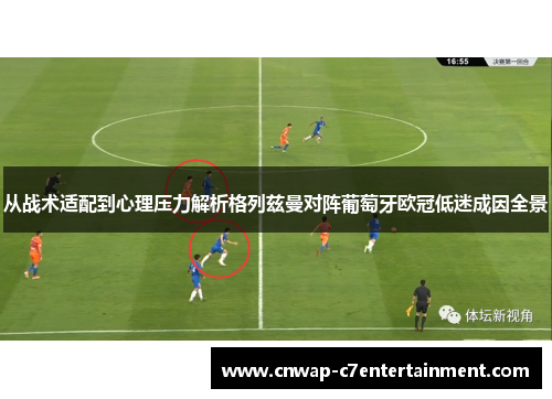 从战术适配到心理压力解析格列兹曼对阵葡萄牙欧冠低迷成因全景