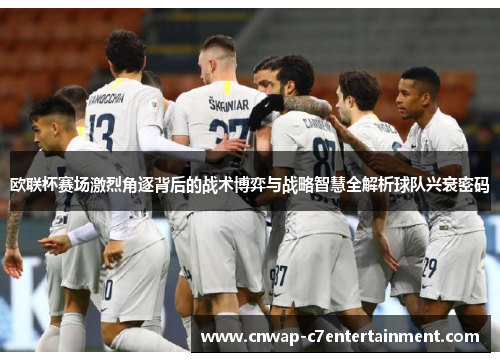欧联杯赛场激烈角逐背后的战术博弈与战略智慧全解析球队兴衰密码 欧联杯赛场激烈角逐背后的战术博弈与战略智慧全解析球队兴衰密码