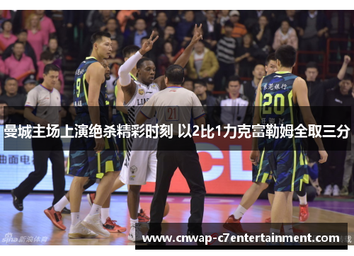 曼城主场上演绝杀精彩时刻 以2比1力克富勒姆全取三分
