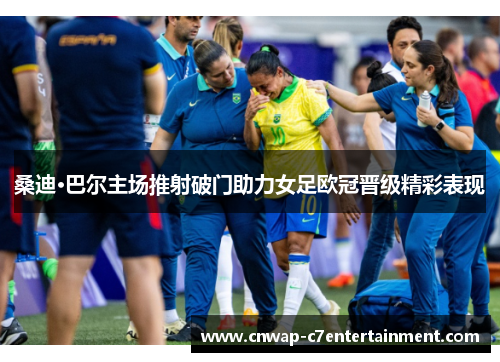 桑迪·巴尔主场推射破门助力女足欧冠晋级精彩表现 桑迪·巴尔主场推射破门助力女足欧冠晋级精彩表现