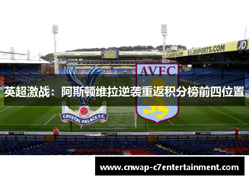 英超激战：阿斯顿维拉逆袭重返积分榜前四位置